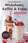 Cover: Die besten Rezepte f&uuml;r Milchshakes, Kaffee & Kakao - Verlag Ulrike Steiner