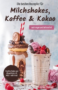 Abbildung von: Die besten Rezepte für Milchshakes, Kaffee & Kakao - Verlag Ulrike Steiner