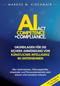 Abbildung von: AI Act Competence + Compliance - Grundlagen für die sichere Anwendung von Künstlicher Intelligenz im Unternehmen - BoD - Books on Demand