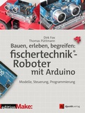 Cover: Bauen, erleben, begreifen: fischertechnik&reg;-Roboter mit Arduino - dpunkt