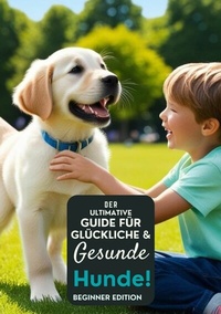 Abbildung von: Der ultimative Leitfaden für glückliche und gesunde Hunde! - tredition GmbH