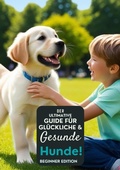 Cover: Der ultimative Leitfaden f&uuml;r gl&uuml;ckliche und gesunde Hunde! - tredition GmbH