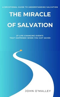 Abbildung von: The Miracle of Salvation: 27 Life-Changing Events That Happened When You Got Saved - John M. O'Malley