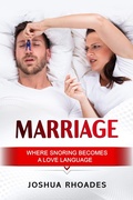 Cover: Marriage: Where Snoring Becomes A Love Language (The Marriage Matters Series) - Joshua Paul Rhoades