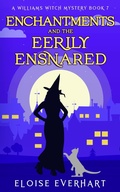 Cover: Enchantments and the Eerily Ensnared (A Williams Witch Mystery, #7) - Eloise Everhart