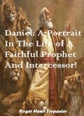 Cover: Daniel: A Portrait In The Life of A Faithful Prophet And Intercessor! (The Biblical Character's Library, #9) - Roger Henri Trepanier