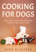 Cover: Cooking for Dogs, Easy Dog Food Recipes with Turkey for Happy Pups (Homemade Dog Dishes, #4) - Sven Blasters