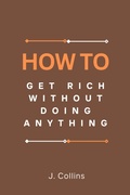 Cover: How to Get Rich Without Doing Anything - J. Collins