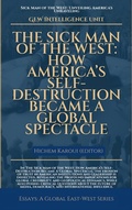 Cover: The Sick Man Of The West:  How America's Self-Destruction Became A Global Spectacle (Essays, Reports and Analyses) - Global East-West Ltd