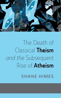 Abbildung von: The Death of Classical Theism and the Subsequent Rise of Atheism - Wipf and Stock Publishers
