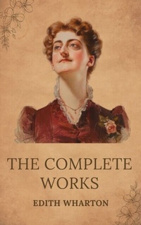 Abbildung von: The Complete Works of Edith Wharton - Zenith Crescent Moon Press