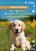 Cover: Der ultimative Leitfaden f&uuml;r gl&uuml;ckliche und gesunde Hunde! - tredition