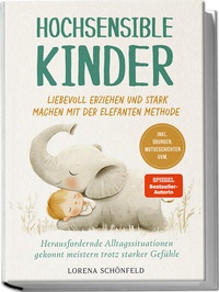 Abbildung von: Hochsensible Kinder liebevoll erziehen und stark machen mit der Elefanten Methode: Herausfordernde Alltagssituationen gekonnt meistern trotz starker Gefühle - inkl. Übungen, Mutgeschichten uvm. - Edition Lunerion