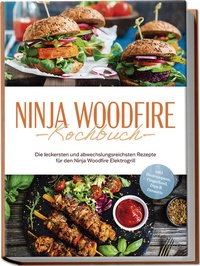 Abbildung von: Ninja Woodfire Kochbuch: Die leckersten und abwechslungsreichsten Rezepte für den Ninja Woodfire Elektrogrill - inkl. Brotrezepten, Fingerfood, Dips & Desserts - Edition Lunerion