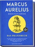 Abbildung von: Marcus Aurelius Meditationen - Das Praxisbuch: Mit den zeitlosen Selbstbetrachtungen des Marc Aurel zu innerem Frieden, Weisheit und Erfüllung im modernen Alltag - inkl. Übungen, Meditationen uvm. - Edition Lunerion