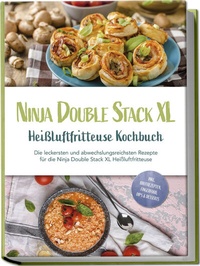 Abbildung von: Ninja Double Stack XL Heißluftfritteuse Kochbuch: Die leckersten und abwechslungsreichsten Rezepte für die Ninja Double Stack XL Heißluftfritteuse - inkl. Brotrezepten, Fingerfood, Dips & Desserts - Edition Lunerion
