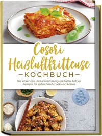 Abbildung von: Cosori Heißluftfritteuse Kochbuch: Die leckersten und abwechslungsreichsten Airfryer Rezepte für jeden Geschmack und Anlass - inkl. Broten, Fingerfood, Salaten & Dips - Edition Lunerion