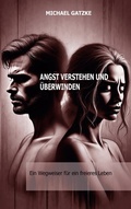 Cover: Angst verstehen und &uuml;berwinden: Ein Wegweiser f&uuml;r ein freieres Leben - BoD - Books on Demand