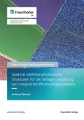 Cover: Spektral selektive photonische Strukturen f&uuml;r die farbige Gestaltung von integrierten Photovoltaiksystemen - Fraunhofer Verlag
