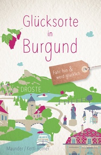 Abbildung von: Glücksorte in Burgund - Droste Verlag GmbH
