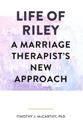 Cover: Life of Riley: A Marriage Therapist's New Approach - Timothy J. McCarthy