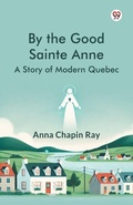 Cover: By the Good Sainte AnneA Story Of Modern Quebec (Edition1) - Double 9 Books LLP