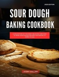 Cover: Sour Dough Baking Cookbook: A Collection of the Most Delicious and Easy to Make Sour Dough Recipes for Making at Home in 2025 (The Top Baking Recipes for 2025!) - Avery Collins