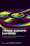 Cover: Trans-Europe-Express - Zirkulation, Diffusion und Verflechtung popul&auml;rer Musik im Europa der langen 1960er Jahre - transcript