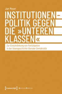 Abbildung von: Institutionenpolitik gegen die »unteren Klassen« - transcript