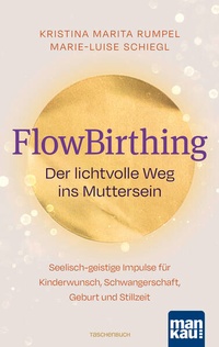 Abbildung von: FlowBirthing. Der lichtvolle Weg ins Muttersein - Mankau Verlag