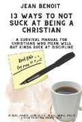 Cover: 13 Way to Not Suck at Being a Christian - Jean Benoit