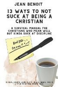 Enlarge image Cover: 13 Way to Not Suck at Being a Christian - Jean Benoit