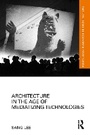 Cover: Architecture in the Age of Mediatizing Technologies - Routledge