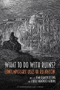 Enlarge image Cover: What to Do with Ruins? - Liverpool University Press