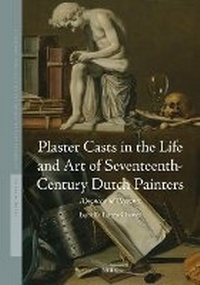 Abbildung von: Plaster Casts in the Life and Art of Seventeenth-Century Dutch Painters - Brill