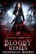 Cover: Bloody Rebels (The Fury of a Vampire Witch, #10) - Theophilus Monroe