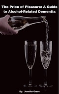 Cover: The Price of Pleasure:  A Guide to Alcohol Related Dementia - Jennifer Grace