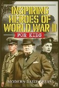 Cover: Inspiring Heroes of World War II - For Kids - Modern Daily Press