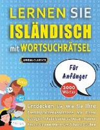 Abbildung von: LERNEN SIE ISLAENDISCH MIT WORTSUCHRAETSEL FUER ANFAENGER - Entdecken Sie, Wie Sie Ihre Fremdsprachenkenntnisse Mit Einem Lustigen Vokabeltrainer Verbessern Koennen - Finden Sie 2000 Woerter Um Zuhause Zu UEben - LINGUAS CLASSICS