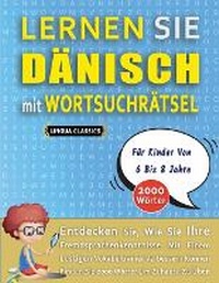 Abbildung von: LERNEN SIE DAENISCH MIT WORTSUCHRAETSEL FUER KINDER VON 6 BIS 8 JAHRE - Entdecken Sie, Wie Sie Ihre Fremdsprachenkenntnisse Mit Einem Lustigen Vokabeltrainer Verbessern Koennen - Finden Sie 2000 Woerter Um Zuhause Zu UEben - LINGUAS CLASSICS