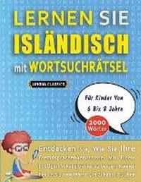 Abbildung von: LERNEN SIE ISLAENDISCH MIT WORTSUCHRAETSEL FUER KINDER VON 6 BIS 8 JAHRE - Entdecken Sie, Wie Sie Ihre Fremdsprachenkenntnisse Mit Einem Lustigen Vokabeltrainer Verbessern Koennen - Finden Sie 2000 Woerter Um Zuhause Zu UEben - LINGUAS CLASSICS