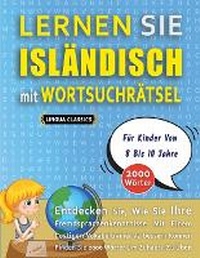 Abbildung von: LERNEN SIE ISLAENDISCH MIT WORTSUCHRAETSEL FUER KINDER VON 8 BIS 10 JAHRE - Entdecken Sie, Wie Sie Ihre Fremdsprachenkenntnisse Mit Einem Lustigen Vokabeltrainer Verbessern Koennen - Finden Sie 2000 Woerter Um Zuhause Zu UEben - LINGUAS CLASSICS