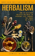Cover: Herbalism: Energetic Healing Power of Plants With People and Place (How to Cultivate Holistic Wellness in Everyday Life Through the Power of Plants) - Caine Josh