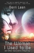 Cover: The Woman I Used to Be and Other Speculative Imaginings - Gerri Leen