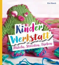 Abbildung von: Kinder-Werkstatt Häkeln, Stricken, Färben - Haupt Verlag