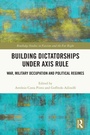 Cover: Building Dictatorships under Axis Rule - Routledge