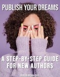 Cover: Publish Your Dreams: A Step-by-Step Guide for New Authors (New Authors' Must-Know, #1) - New Book Publishing