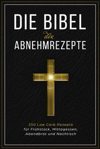 Abbildung von: Die Bibel der Abnehmrezepte - 250 Low Carb Rezepte für Frühstück, Mittagessen, Abendbrot und Nachtisch - ONIX Media