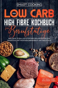 Abbildung von: Das Low Carb High Fibre Kochbuch für Berufstätige - inklusive 70 ballaststoffreichen Rezepten zum Frühstück, Mittagessen,Abendbrot und Nachtisch | Mit Meal-Prep Wochenplaner - ONIX Media