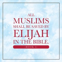 Abbildung von: All Muslims shall be saved by Elijah in the Bible. (Book 4) - Xlibris Us